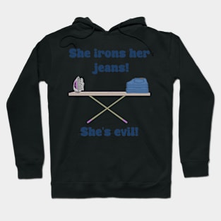 She Irons Her Jeans! She's Evil! Hoodie